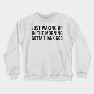 Just waking up in the morning gotta thank god Crewneck Sweatshirt